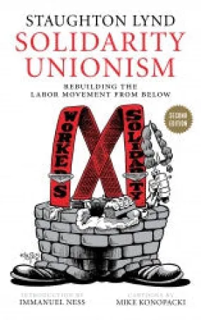 Solidarity Unionism: Rebuilding the Labor Movement from Below